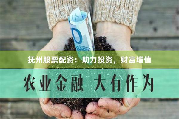 抚州股票配资：助力投资，财富增值