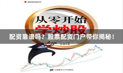 配资靠谱吗?股票配资门户带你揭秘!