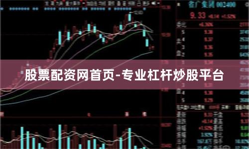 股票配资网首页-专业杠杆炒股平台