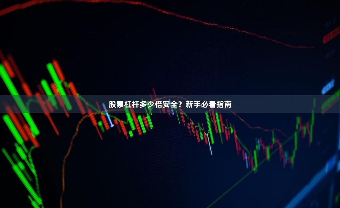股票杠杆多少倍安全？新手必看指南