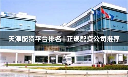 天津配资平台排名 | 正规配资公司推荐
