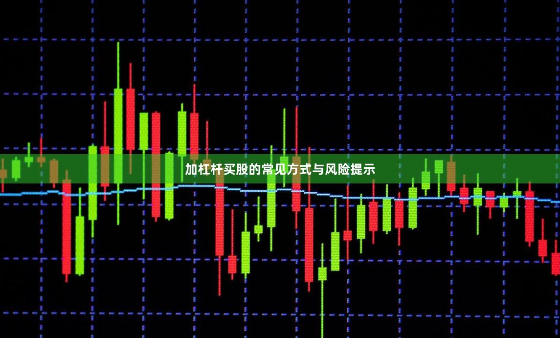 加杠杆买股的常见方式与风险提示