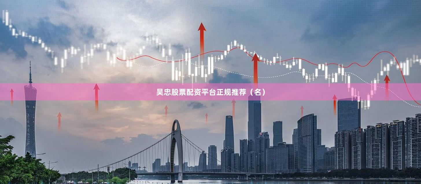 吴忠股票配资平台正规推荐（名）