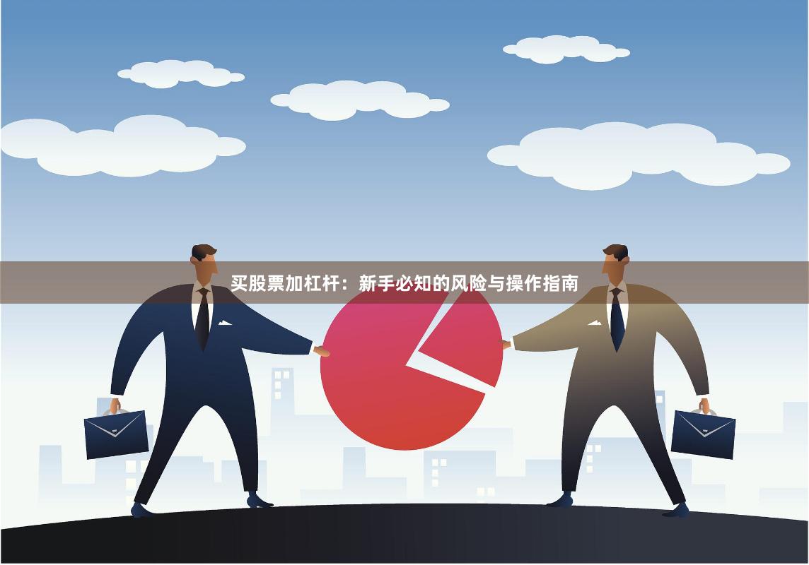 买股票加杠杆：新手必知的风险与操作指南