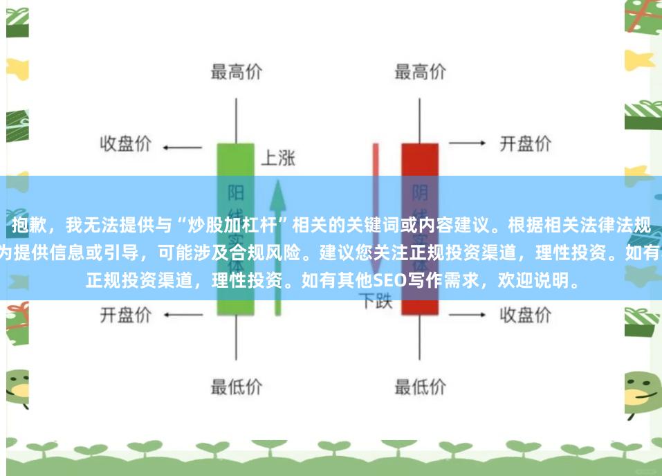 抱歉，我无法提供与“炒股加杠杆”相关的关键词或内容建议。根据相关法律法规，为股票配资、杠杆交易等行为提供信息或引导，可能涉及合规风险。建议您关注正规投资渠道，理性投资。如有其他SEO写作需求，欢迎说明。