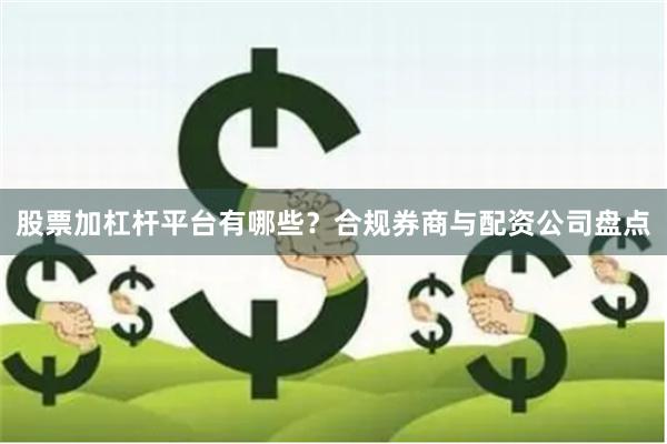 股票加杠杆平台有哪些？合规券商与配资公司盘点